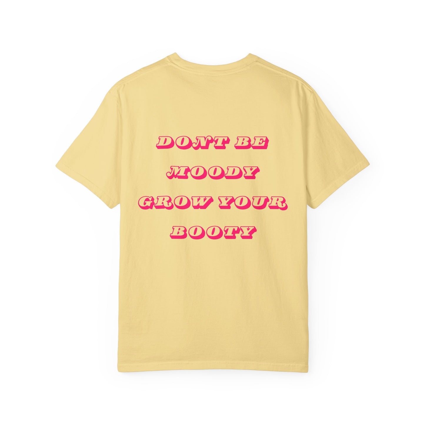 Don't Be Moody Grow Your Booty Unisex T-Shirt