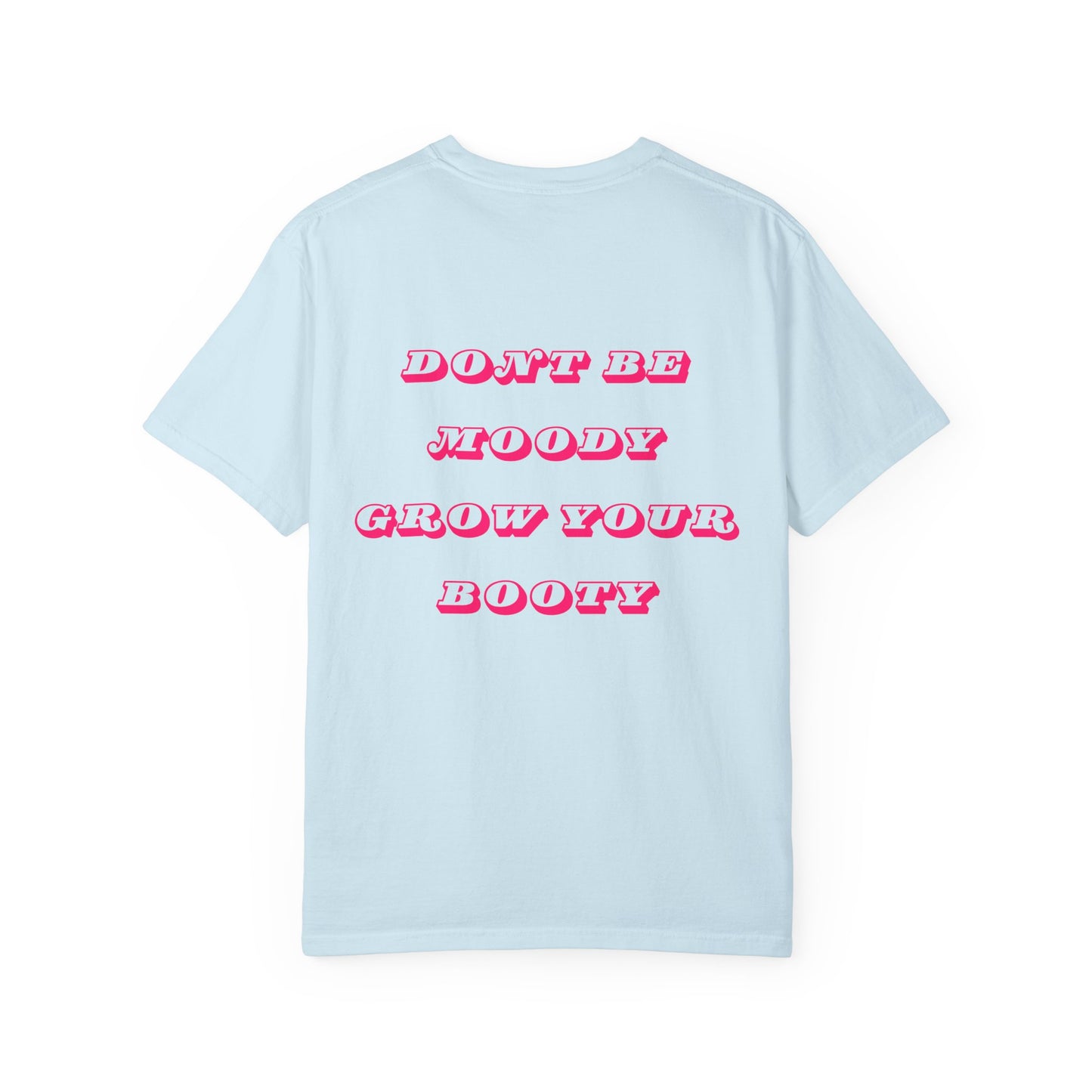 Don't Be Moody Grow Your Booty Unisex T-Shirt