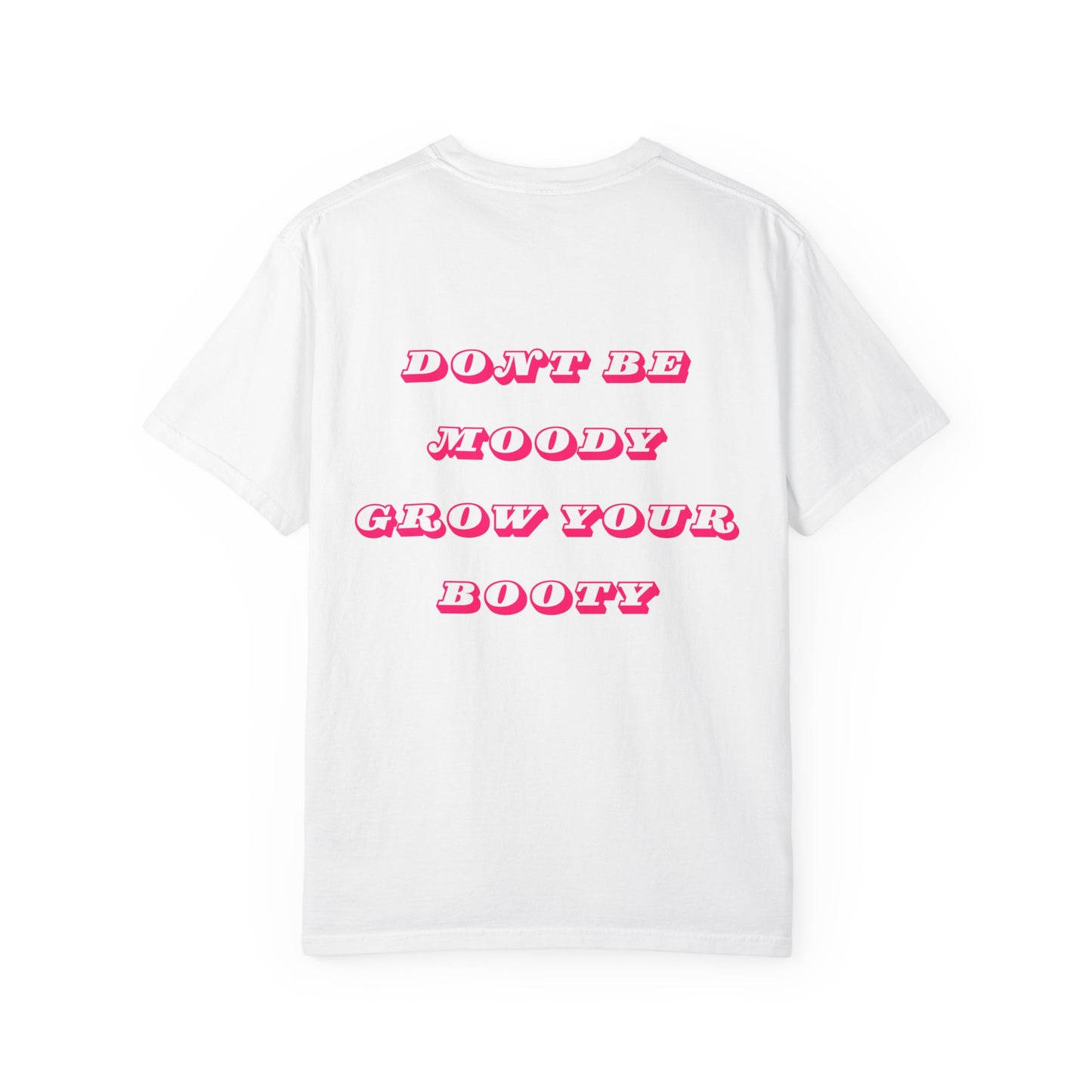 Don't Be Moody Grow Your Booty Unisex T-Shirt