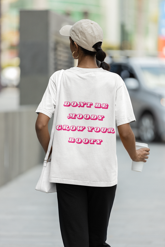 Don't Be Moody Grow Your Booty Unisex T-Shirt